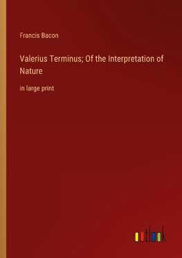 Valerius Terminus; Of the Interpretation of Nature