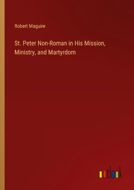 St. Peter Non-Roman in His Mission, Ministry, and Martyrdom