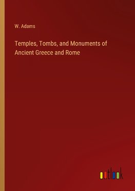 Temples, Tombs, and Monuments of Ancient Greece and Rome