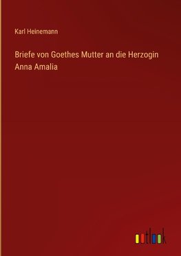 Briefe von Goethes Mutter an die Herzogin Anna Amalia