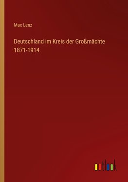 Deutschland im Kreis der Großmächte 1871-1914