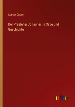 Der Presbyter Johannes in Sage und Geschichte