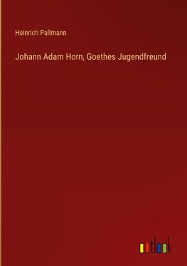 Johann Adam Horn, Goethes Jugendfreund