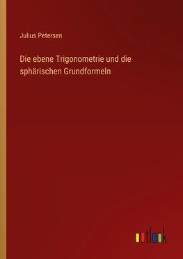 Die ebene Trigonometrie und die sphärischen Grundformeln