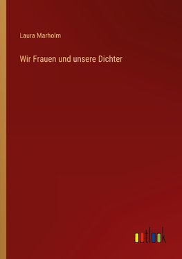 Wir Frauen und unsere Dichter