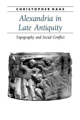 Haas, C: Alexandria in Late Antiquity - Topography and Socia