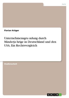 Unternehmensgru¿ndung durch Minderja¿hrige in Deutschland und den USA. Ein Rechtsvergleich