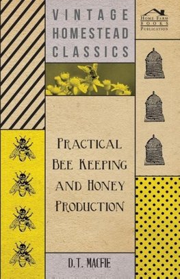 Practical Bee Keeping and Honey Production