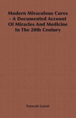 Modern Miraculous Cures - A Documented Account of Miracles and Medicine in the 20th Century