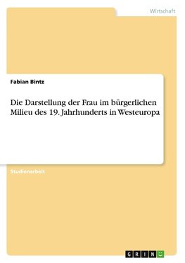 Die Darstellung der Frau im bürgerlichen Milieu des 19. Jahrhunderts in Westeuropa