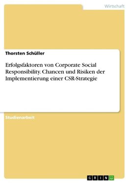 Erfolgsfaktoren von Corporate Social Responsibility. Chancen und Risiken der Implementierung einer CSR-Strategie