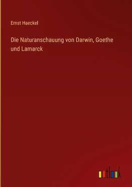 Die Naturanschauung von Darwin, Goethe und Lamarck