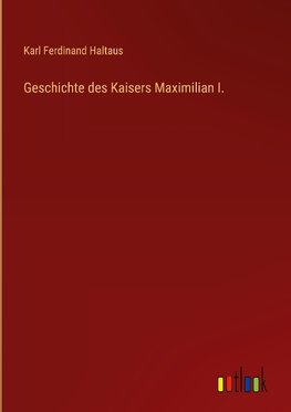 Geschichte des Kaisers Maximilian I.