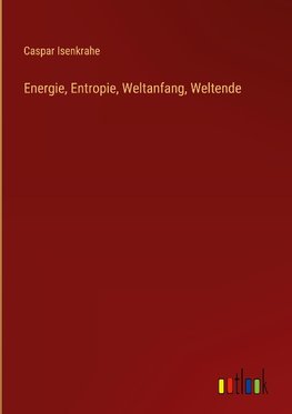 Energie, Entropie, Weltanfang, Weltende