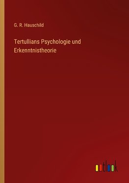 Tertullians Psychologie und Erkenntnistheorie