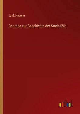 Beiträge zur Geschichte der Stadt Köln