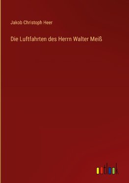 Die Luftfahrten des Herrn Walter Meiß