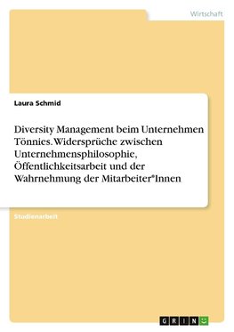 Diversity Management beim Unternehmen Tönnies. Widersprüche zwischen Unternehmensphilosophie, Öffentlichkeitsarbeit und der Wahrnehmung der Mitarbeiter*Innen