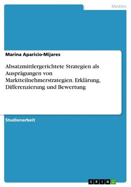 Absatzmittlergerichtete Strategien als Ausprägungen von Marktteilnehmerstrategien. Erklärung, Differenzierung und Bewertung