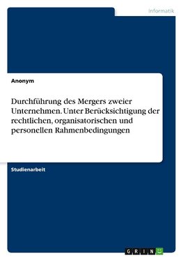 Durchführung des Mergers zweier Unternehmen. Unter Berücksichtigung der rechtlichen, organisatorischen und personellen Rahmenbedingungen