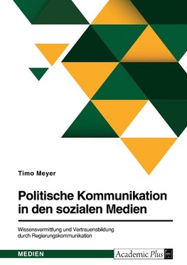 Politische Kommunikation in den sozialen Medien. Wissensvermittlung und Vertrauensbildung durch Regierungskommunikation