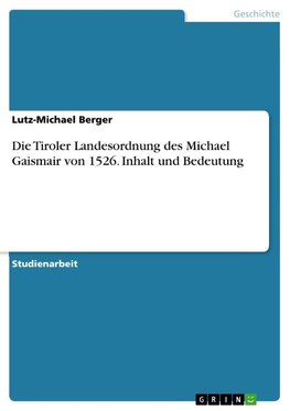 Die Tiroler Landesordnung des Michael Gaismair von 1526. Inhalt und Bedeutung