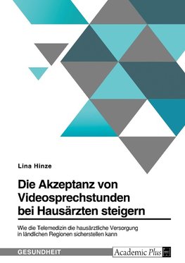 Die Akzeptanz von Videosprechstunden bei Hausärzten steigern. Wie die Telemedizin die hausärztliche Versorgung in ländlichen Regionen sicherstellen kann