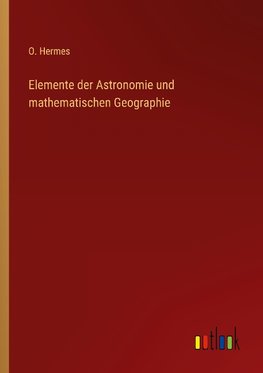 Elemente der Astronomie und mathematischen Geographie