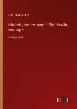 Kilo; being the love story of Eliph' Hewlitt, book agent