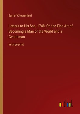 Letters to His Son, 1748; On the Fine Art of Becoming a Man of the World and a Gentleman