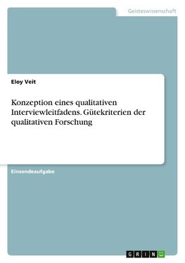 Konzeption eines qualitativen Interviewleitfadens. Gütekriterien der qualitativen Forschung