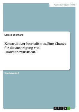 Konstruktiver Journalismus. Eine Chance für die Ausprägung von Umweltbewusstsein?