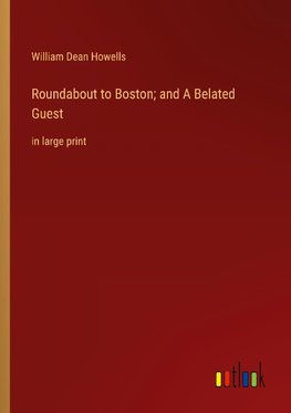 Roundabout to Boston; and A Belated Guest