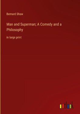 Man and Superman; A Comedy and a Philosophy