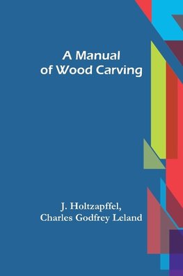 A Manual of Wood Carving