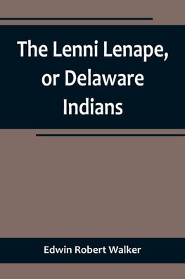 The Lenni Lenape, or Delaware Indians