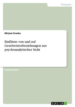 Einflüsse von und auf Geschwisterbeziehungen aus psychoanalytischer Sicht