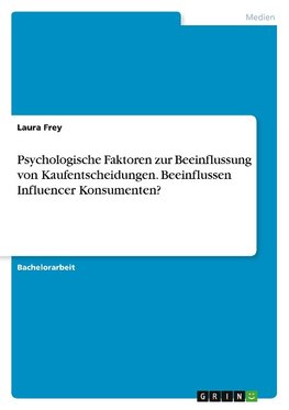 Psychologische Faktoren zur Beeinflussung von Kaufentscheidungen. Beeinflussen Influencer Konsumenten?