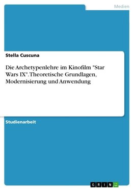 Die Archetypenlehre im Kinofilm "Star Wars IX". Theoretische Grundlagen, Modernisierung und Anwendung