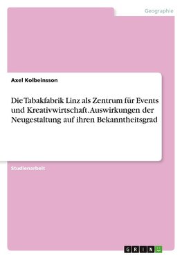 Die Tabakfabrik Linz als Zentrum für Events und Kreativwirtschaft. Auswirkungen der Neugestaltung auf ihren Bekanntheitsgrad