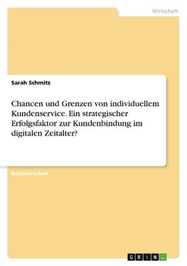 Chancen und Grenzen von individuellem Kundenservice. Ein strategischer Erfolgsfaktor zur Kundenbindung im digitalen Zeitalter?