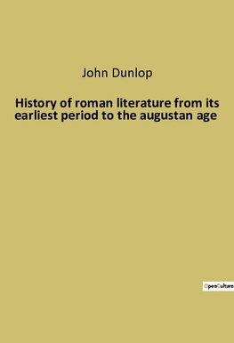 History of roman literature from its earliest period to the augustan age