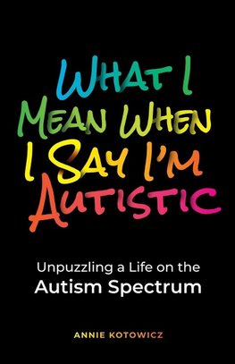 What I Mean When I Say I'm Autistic