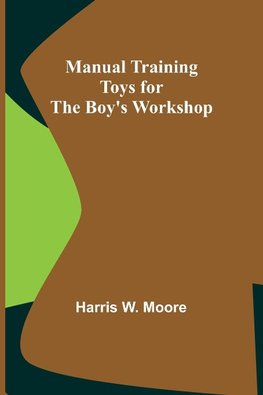 Manual Training Toys for the Boy's Workshop