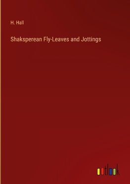 Shaksperean Fly-Leaves and Jottings