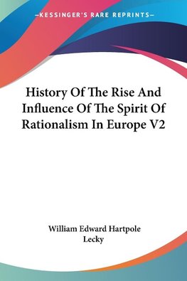 History Of The Rise And Influence Of The Spirit Of Rationalism In Europe V2