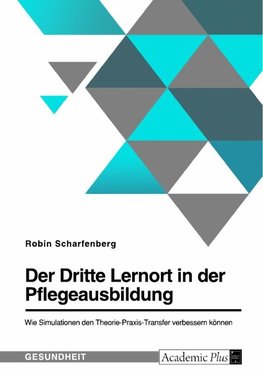 Der Dritte Lernort in der Pflegeausbildung. Wie Simulationen den Theorie-Praxis-Transfer verbessern können