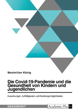 Die Covid-19-Pandemie und die Gesundheit von Kindern und Jugendlichen. Auswirkungen, Auffälligkeiten und Handlungsmöglichkeiten