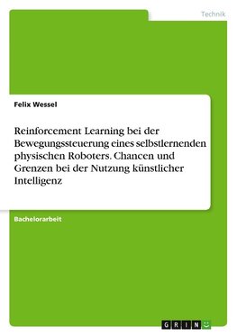 Reinforcement Learning bei der Bewegungssteuerung eines selbstlernenden physischen Roboters. Chancen und Grenzen bei der Nutzung künstlicher Intelligenz