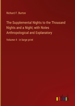 The Supplemental Nights to the Thousand Nights and a Night; with Notes Anthropological and Explanatory